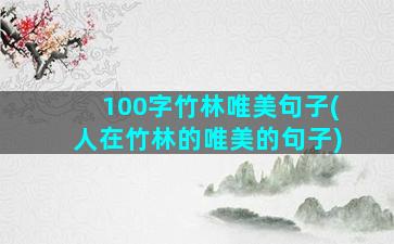 100字竹林唯美句子(人在竹林的唯美的句子)