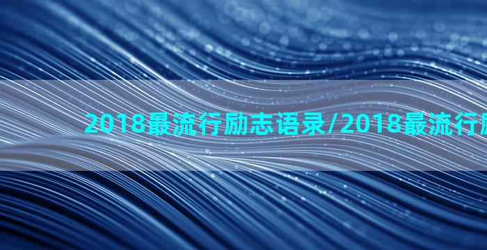 2018最流行励志语录/2018最流行励志语录