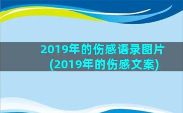 2019年的伤感语录图片(2019年的伤感文案)