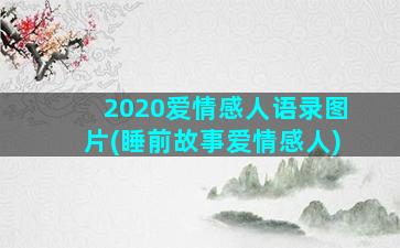 2020爱情感人语录图片(睡前故事爱情感人)