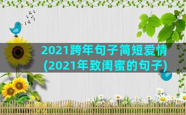 2021跨年句子简短爱情(2021年致闺蜜的句子)