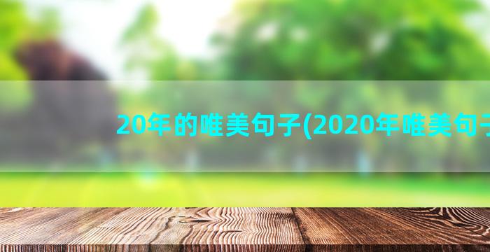 20年的唯美句子(2020年唯美句子)