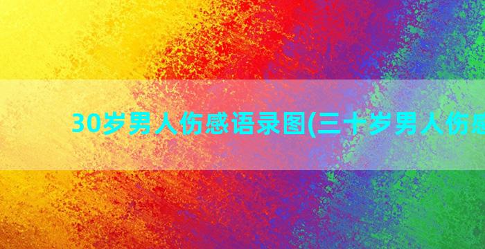 30岁男人伤感语录图(三十岁男人伤感说说)