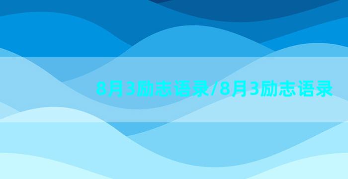 8月3励志语录/8月3励志语录