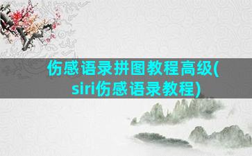 伤感语录拼图教程高级(siri伤感语录教程)