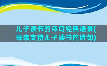 儿子读书的诗句经典语录(母亲支持儿子读书的诗句)