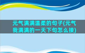 元气满满温柔的句子(元气我满满的一天下句怎么接)