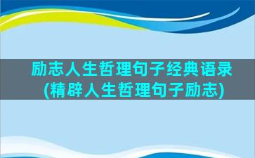 励志人生哲理句子经典语录(精辟人生哲理句子励志)