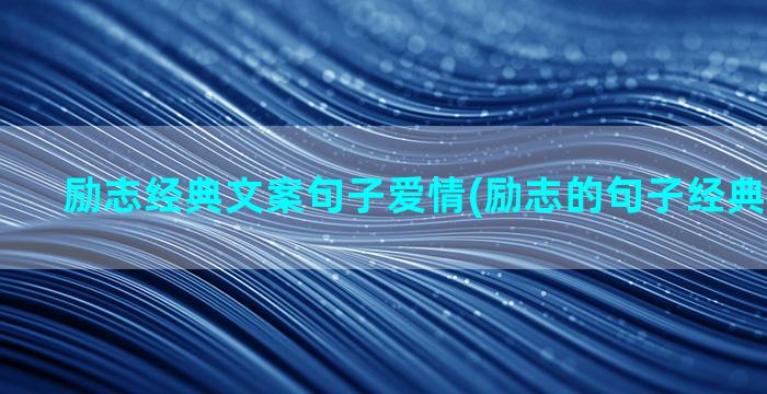 励志经典文案句子爱情(励志的句子经典语句文案)