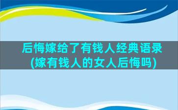 后悔嫁给了有钱人经典语录(嫁有钱人的女人后悔吗)