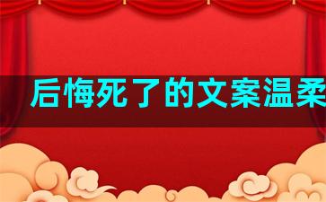 后悔死了的文案温柔句子