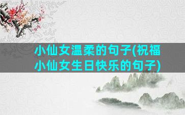 小仙女温柔的句子(祝福小仙女生日快乐的句子)