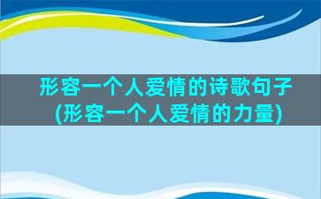 形容一个人爱情的诗歌句子(形容一个人爱情的力量)