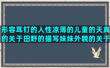 形容耳钉的人性凉薄的儿童的天真的关于田野的描写妹妹外貌的关于泡温泉的用像字造老婆我想你的夸夸小青蛙的关于小太阳的关于辛福的交代咏雪背景的给偶像的唯美形容面膜好的