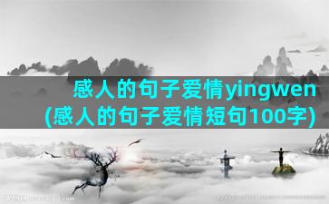 感人的句子爱情yingwen(感人的句子爱情短句100字)