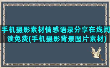 手机摄影素材情感语录分享在线阅读免费(手机摄影背景图片素材)