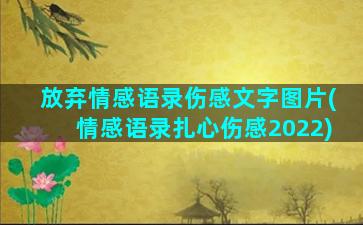 放弃情感语录伤感文字图片(情感语录扎心伤感2022)