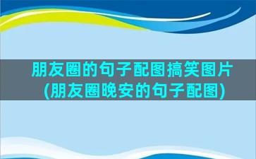 朋友圈的句子配图搞笑图片(朋友圈晚安的句子配图)