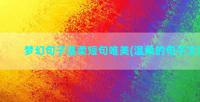 梦幻句子温柔短句唯美(温柔的句子文案短句)