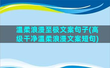 温柔浪漫至极文案句子(高级干净温柔浪漫文案短句)