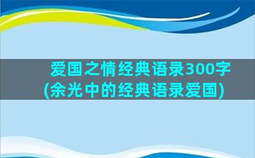 爱国之情经典语录300字(余光中的经典语录爱国)