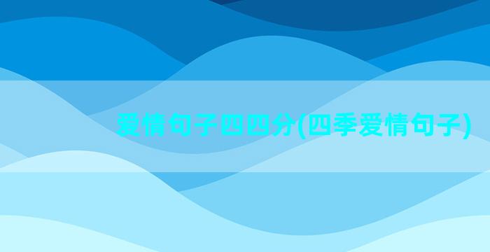 爱情句子四四分(四季爱情句子)