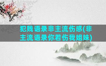 犯贱语录非主流伤感(非主流语录你若伤我姐妹)