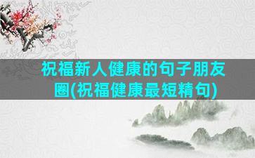 祝福新人健康的句子朋友圈(祝福健康最短精句)