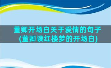 董卿开场白关于爱情的句子(董卿读红楼梦的开场白)