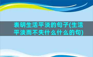 表明生活平淡的句子(生活平淡而不失什么什么的句)